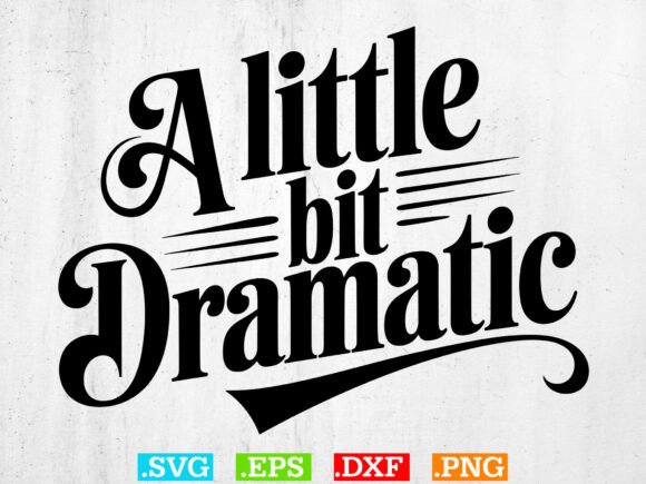 A Little Bit Dramatic SVG: A Bold Graphic Design Asset for T-Shirt Designs